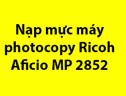Nạp mực máy photocopy Ricoh Aficio MP 2852