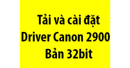 Driver canon 2900 32bit tải và hướng dẫn cài đặt bằng hình ảnh