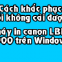 Cách khắc phục lỗi cài đặt máy in Canon LBP 2900 trên Windows
